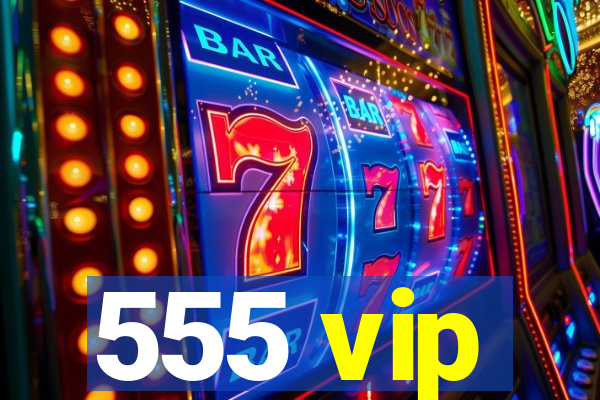 555 vip